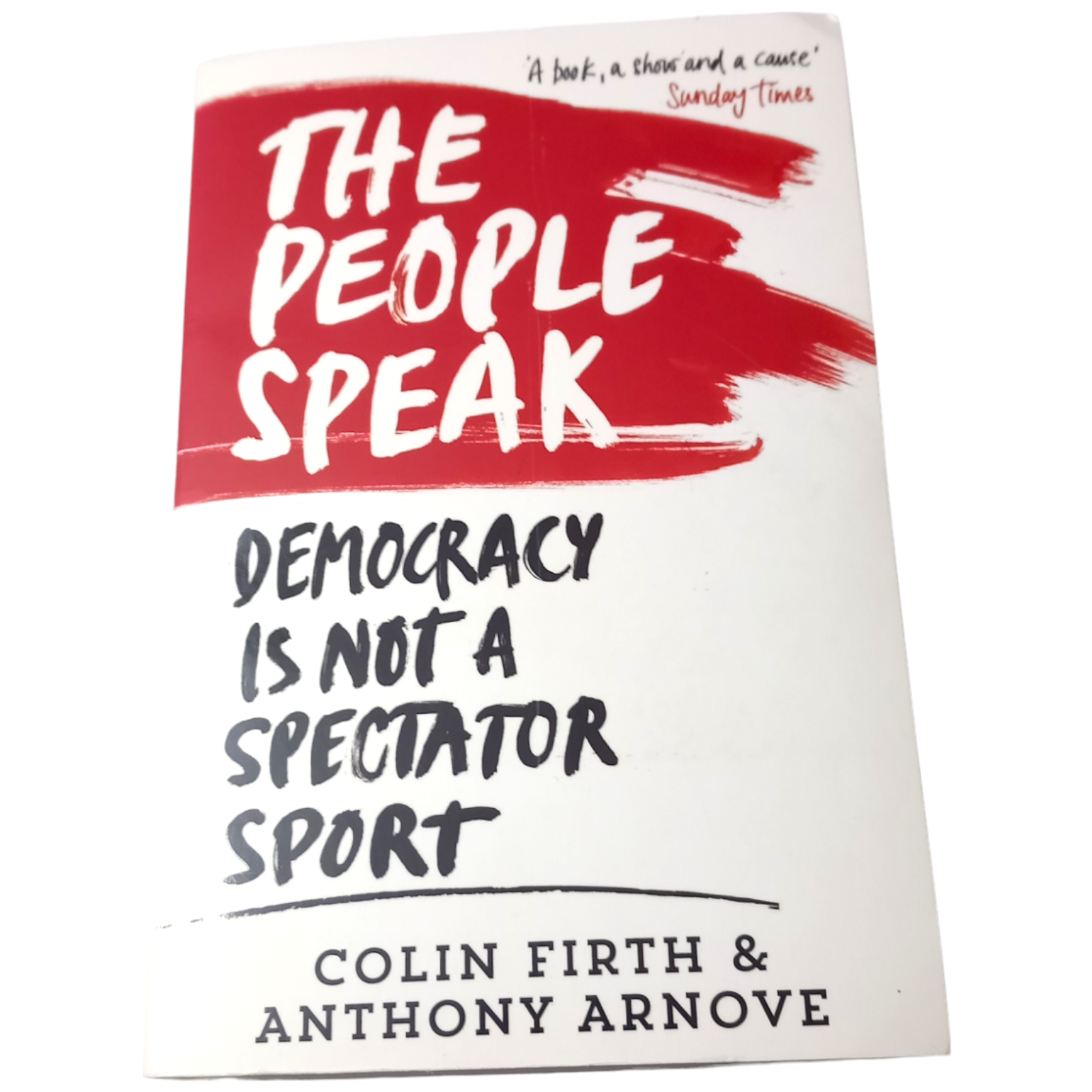 The People Speak: Democracy is Not a Spectator Sport by Colin Firth, Anthony