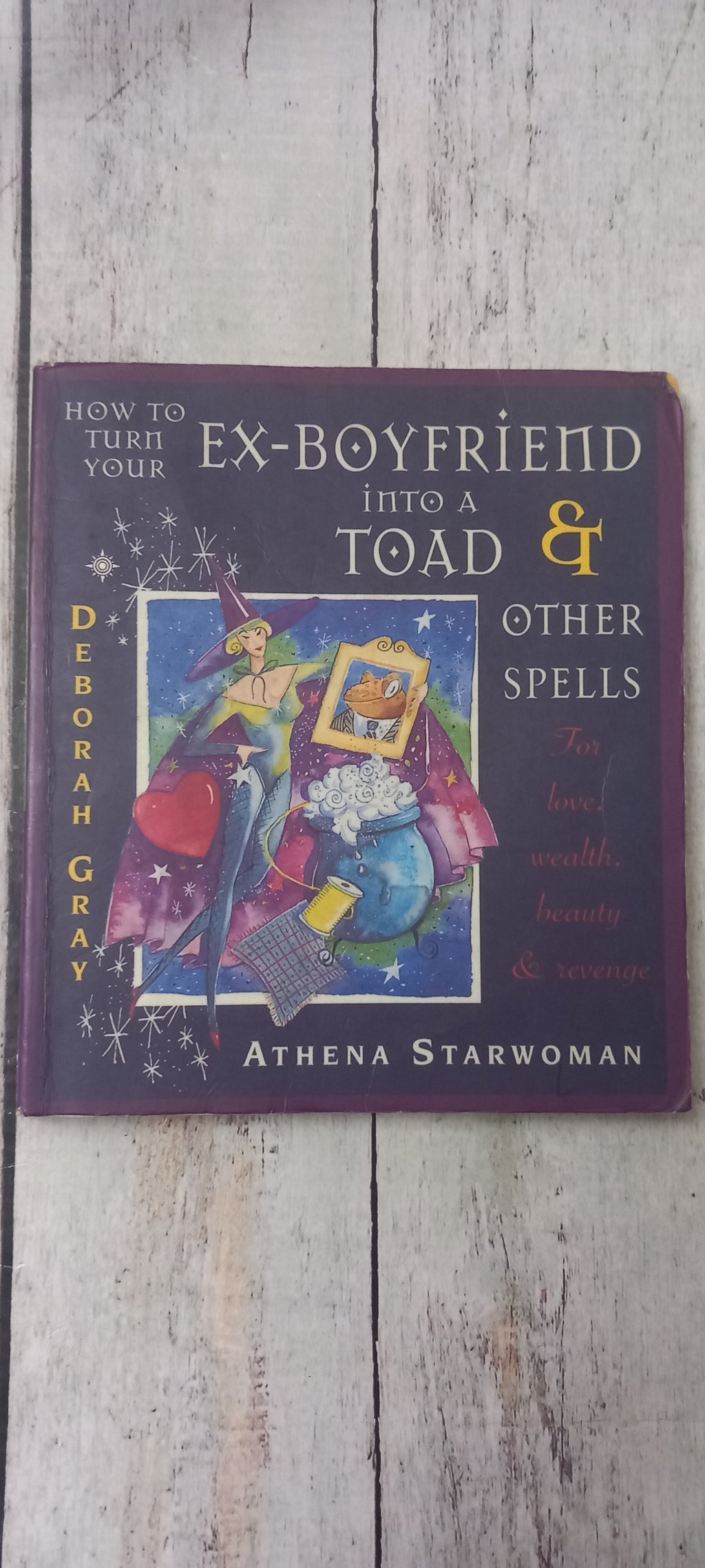 How to Turn your Ex-Boyfriend into a Toad by Deborah Gray and Athena Starwoman