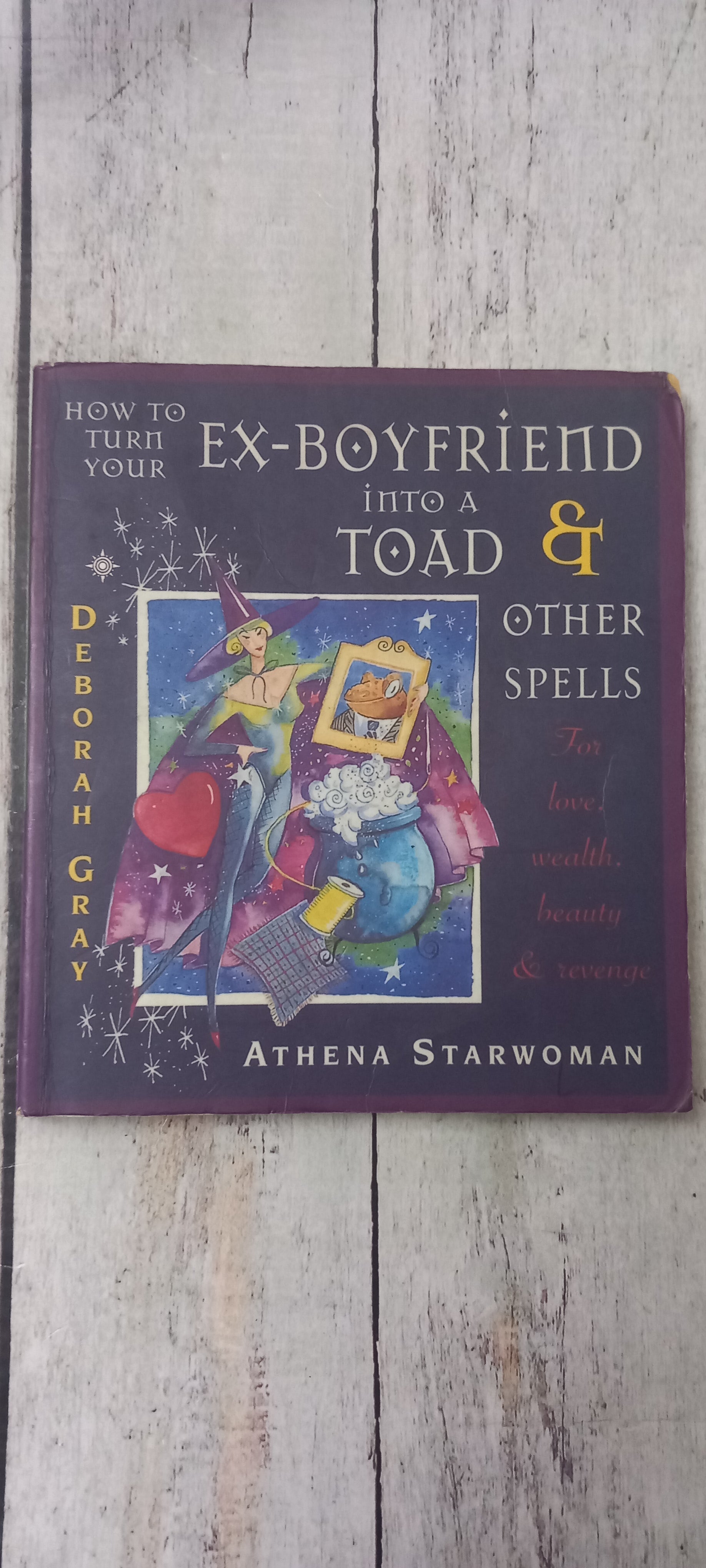 How to Turn your Ex-Boyfriend into a Toad by Deborah Gray and Athena Starwoman