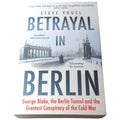 Betrayal in Berlin: George Blake, the Berlin Tunnel and the Greatest Conspiracy