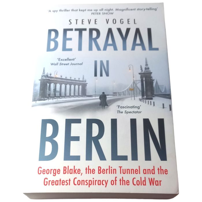 Betrayal in Berlin: George Blake, the Berlin Tunnel and the Greatest Conspiracy